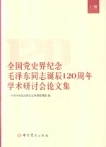 全国党史界纪念毛泽东同志诞辰120周年学术研讨会论文集  上