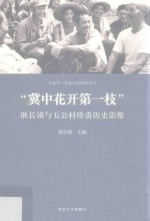 冀中花开第一枝  耿长锁与五公村珍贵历史影像