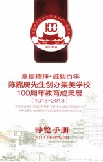 陈嘉庚先生创办集美学校一百周年  1913-2013  嘉庚精神·诚毅百年  陈嘉庚先生创办集美学校100周年教育成果展（1913-2013）导览手册  2013.10-2014.01