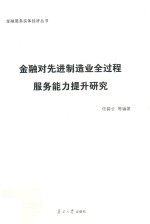 金融服务实体经济丛书  金融对先进制造业全过程服务能力提升研究