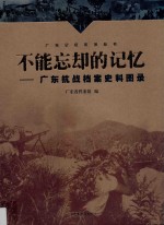 广东记忆丛书  不能忘却的记忆  广东抗战档案史料图录